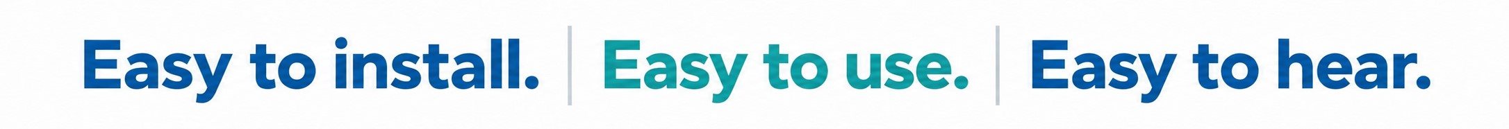 Easy to install, use, and hear Easy to install, use, and hear